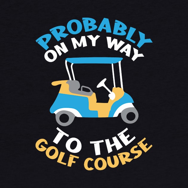 On My Way To The Golf Course Golfer by TheBestHumorApparel